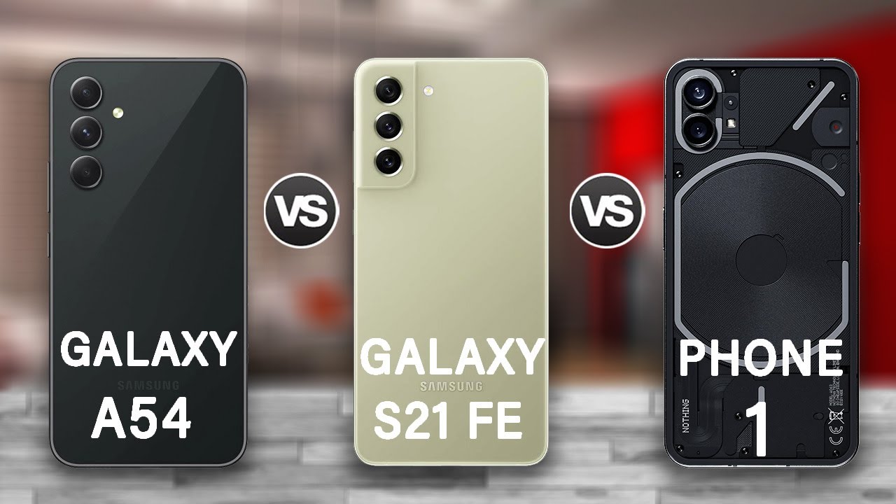 Samsung Galaxy A54 Vs Samsung Galaxy S21 FE Vs Nothing Phone 1