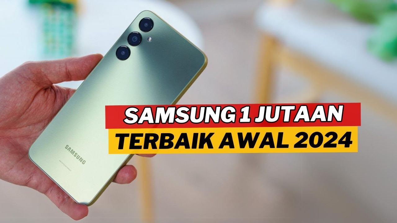 7 HP SAMSUNG 1 JUTAAN TERBAIK AWAL TAHUN 2024